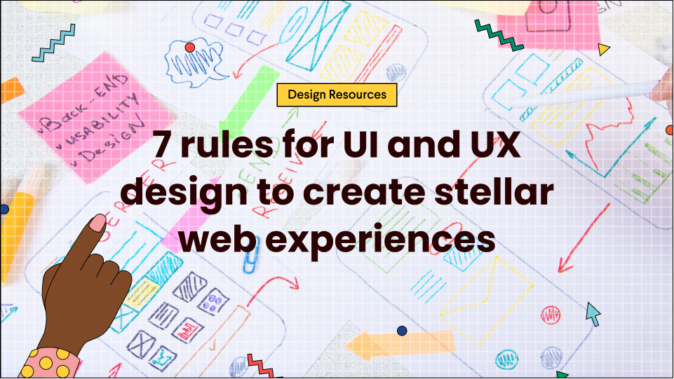 7 rules for UI and UX design to create stellar web experiences