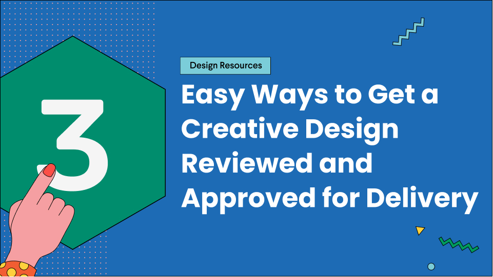 Design Given 3 Easy Ways to Get a Creative Design Reviewed and Approved for Delivery