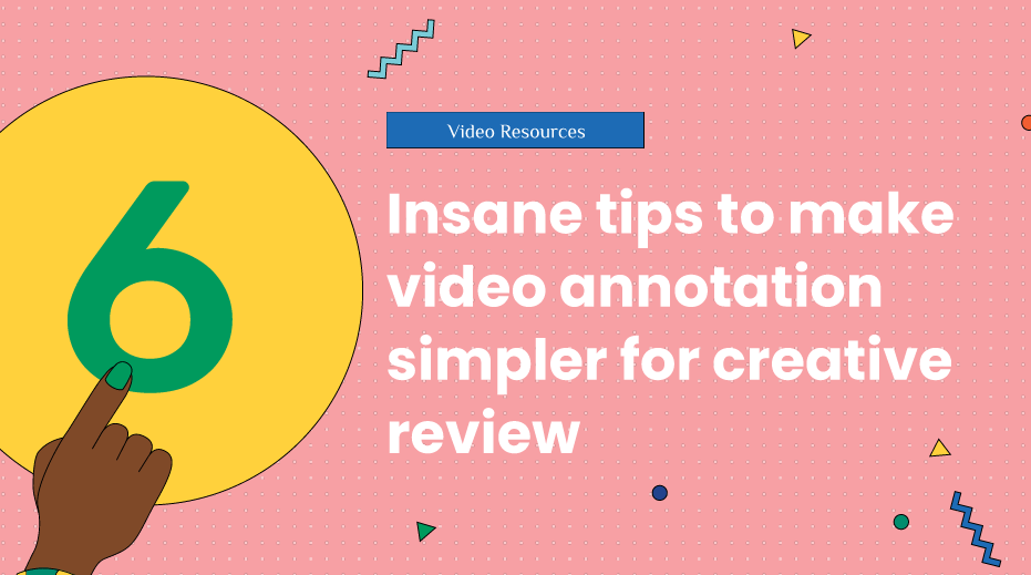 6 insane tips to make video annotation simpler for creative review