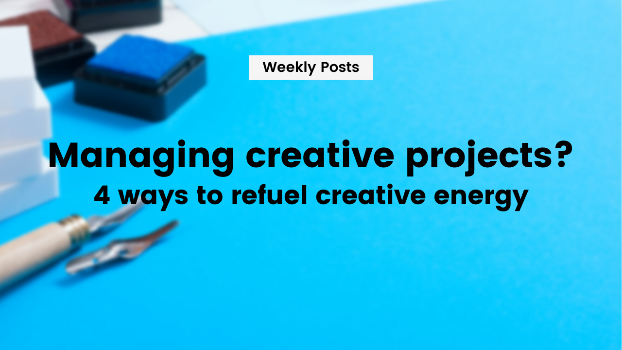Managing creative projects? 4 ways to refuel creative energy