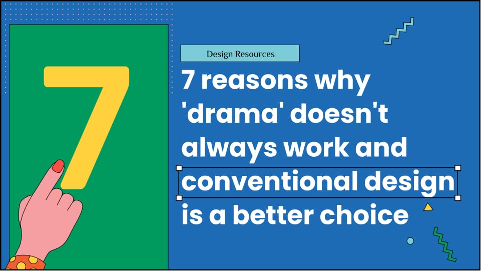 7 reasons why 'drama' doesn't always work and conventional design is a better choice