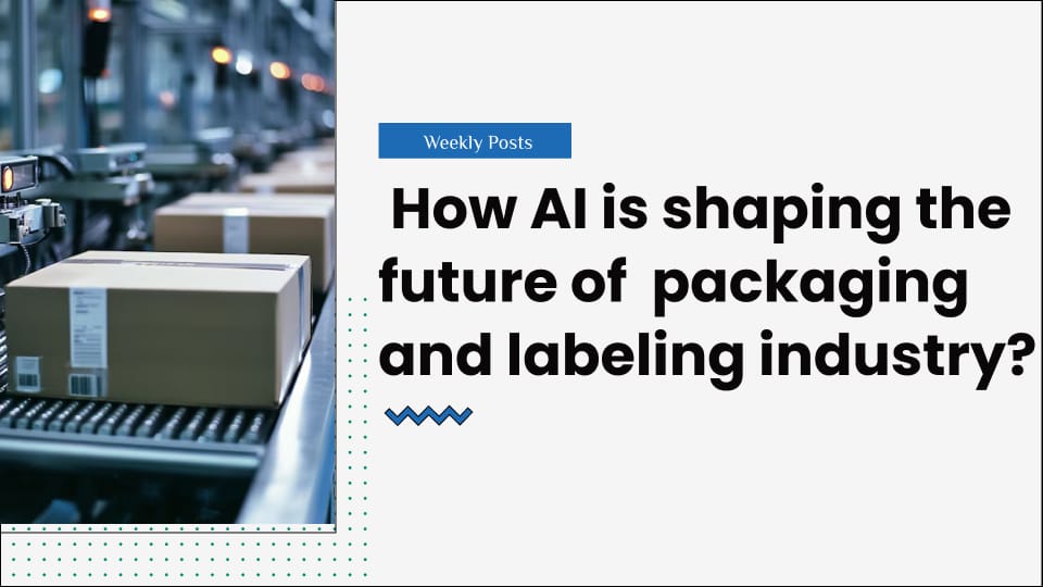 How AI is shaping the future of  packaging and labeling industry?