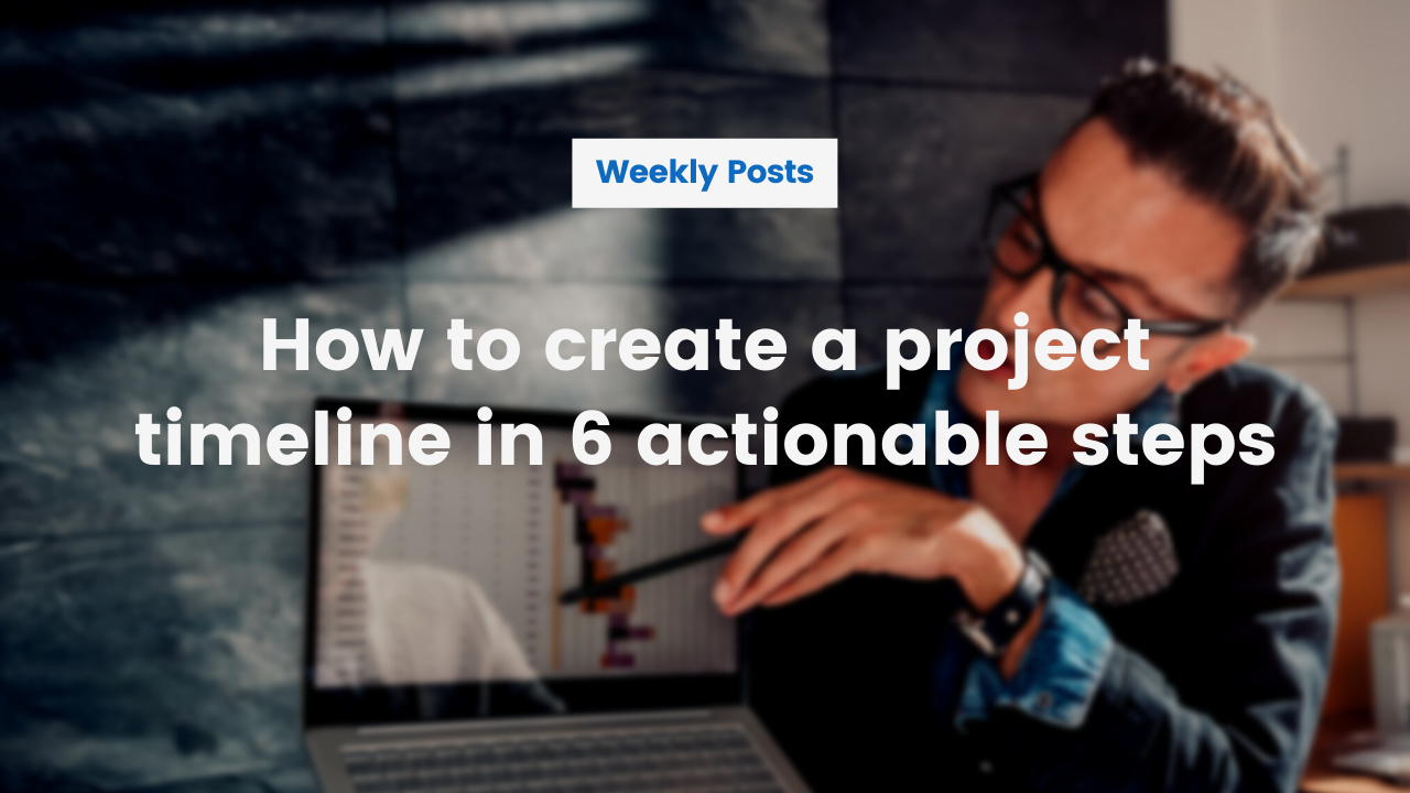 How to create a project timeline in 6 actionable steps