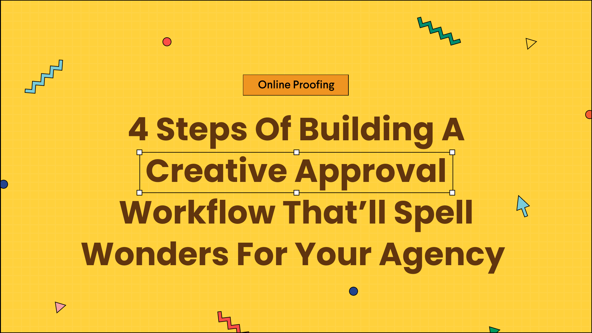 4 steps of building a creative approval workflow that'll spell wonders for your agency