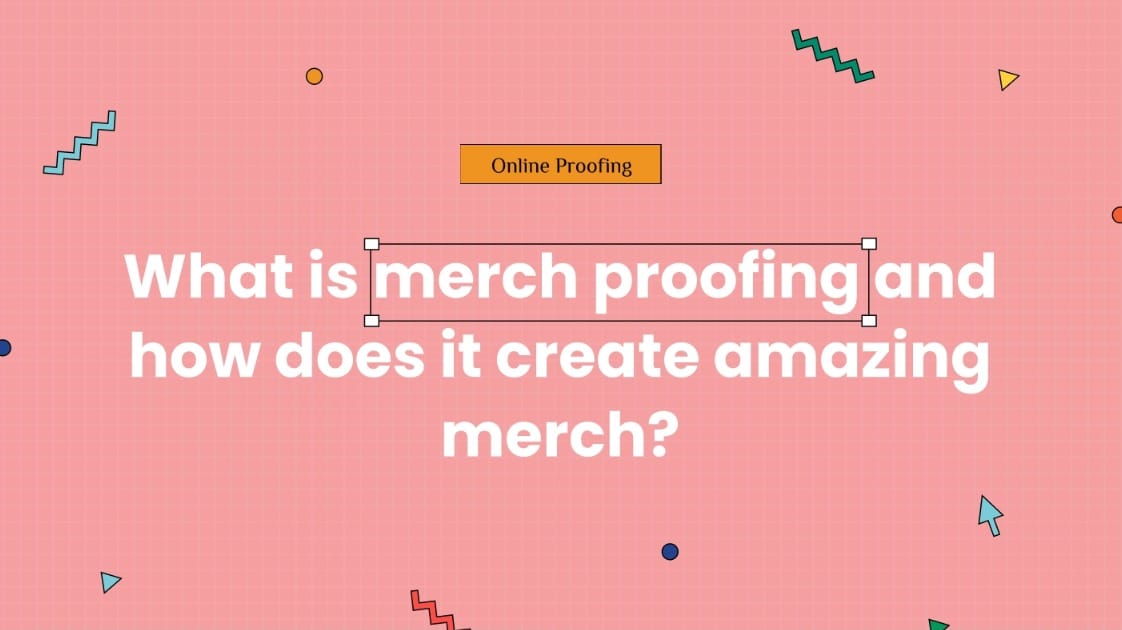 What is merch proofing and how does it create amazing merch?