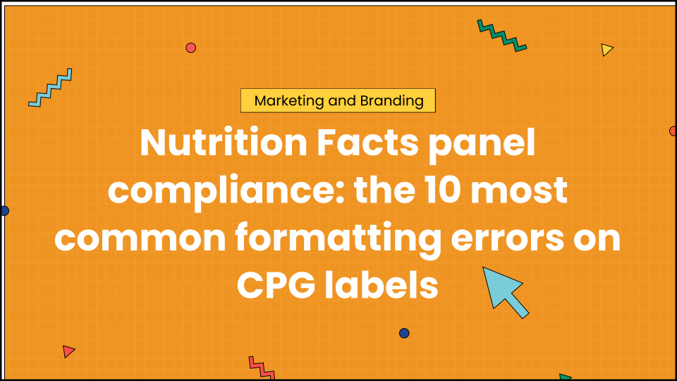 Nutrition Facts panel compliance: the 10 most common formatting errors on CPG labels