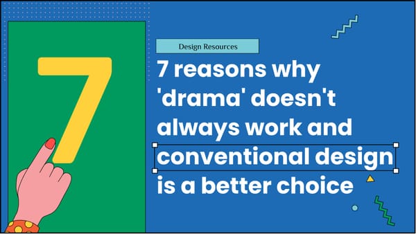 7 reasons why 'drama' doesn't always work and conventional design is a better choice