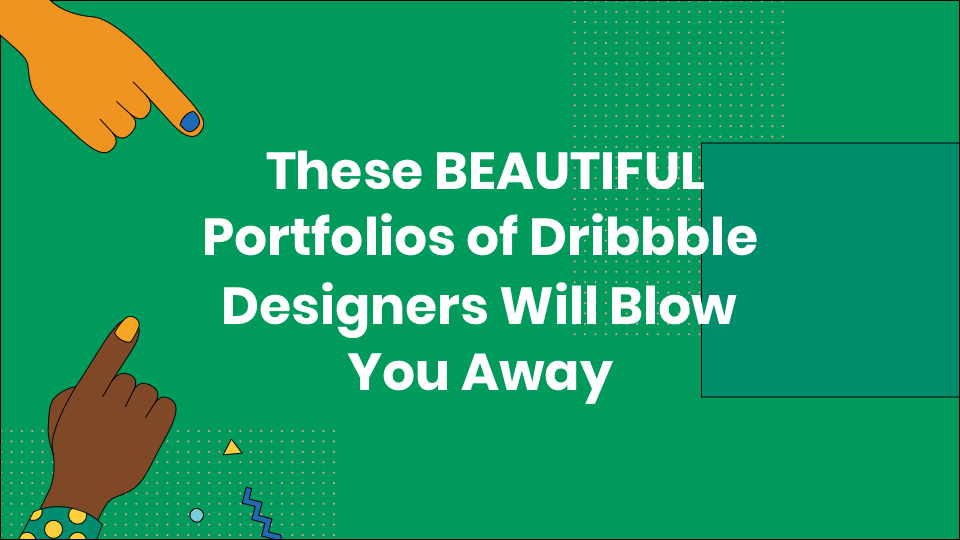 These BEAUTIFUL Portfolios of Dribbble Designers Will Blow You Away