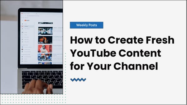 How to Create Fresh YouTube Content for Your Channel