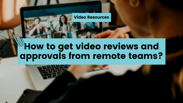 How to get video reviews and approvals from remote teams?