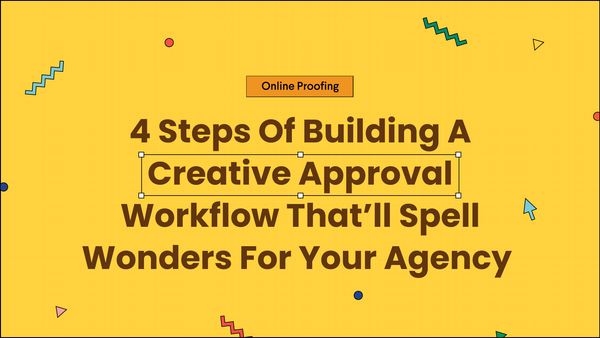 4 steps of building a creative approval workflow that'll spell wonders for your agency