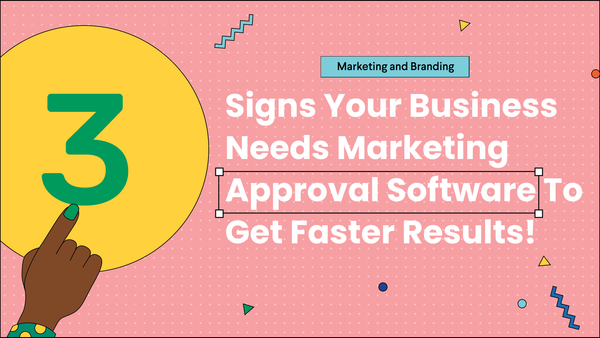 3 signs your business needs marketing approval software to get faster results!
