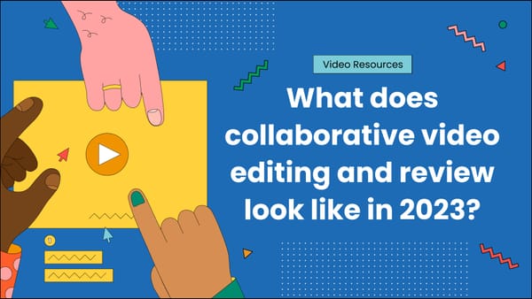 What does collaborative video editing and review look like in 2023_