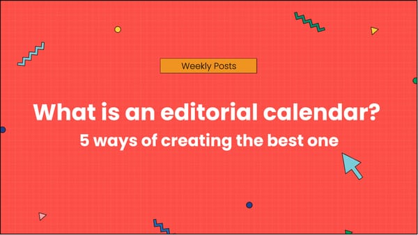 What is an editorial calendar_ 5 ways of creating the best one