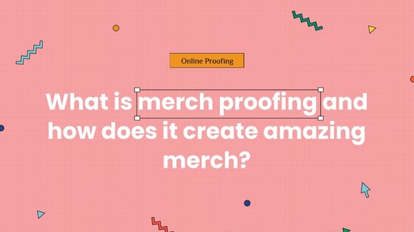What is merch proofing and how does it create amazing merch?