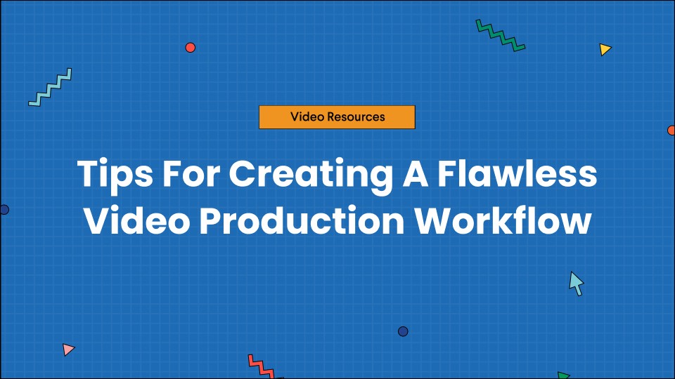 Tips For Creating A Flawless Video Production Workflow