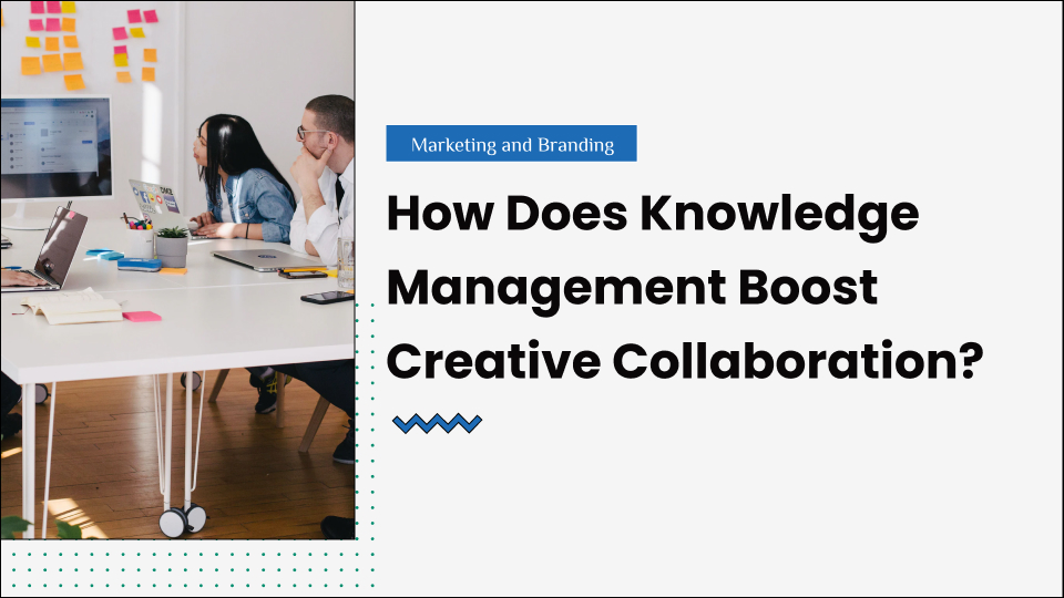 How Does Knowledge Management Boost Creative Collaboration