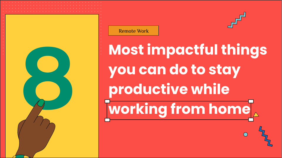 8 most impactful things you can do to stay productive while working from home