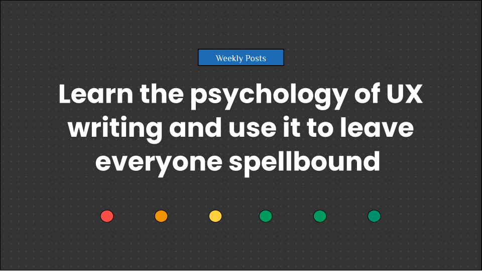 Learn the psychology of UX writing and use it to leave everyone spellbound 