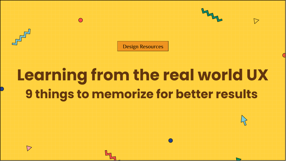 Learning from the real world UX_ 9 things to memorize for better results 