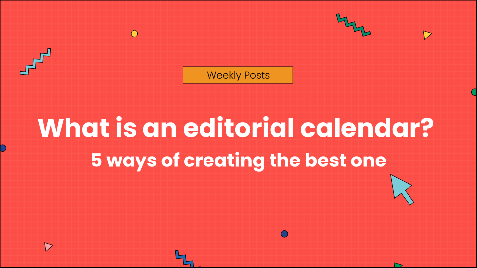 What is an editorial calendar_ 5 ways of creating the best one